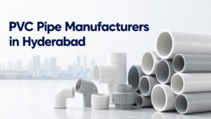 PVC Pipe Manufacturers in Hyderabad